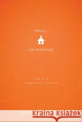 Small on Purpose: Life in a Significant Church Lewis A. Parks 9781501827327 Abingdon Press - książka