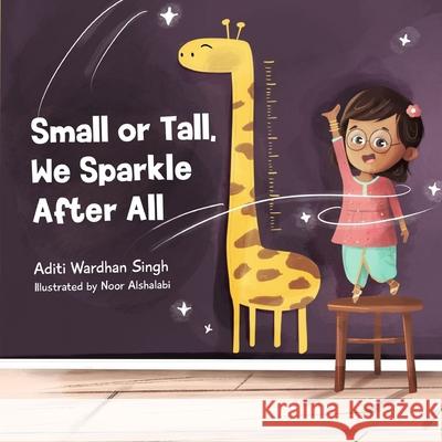 Small or Tall, We Sparkle After All: A Body Positive Children's Book about Confidence and Kindness Noor Alshalabi Aditi Wardhan Singh 9781733564984 Raising World Children LLC - książka