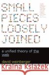 Small Pieces Loosely Joined: A Unified Theory of the Web David Weinberger 9780738208503 Perseus Books Group