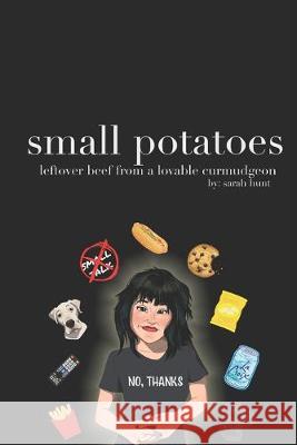 small potatoes: leftover beef from a lovable curmudgeon Sarah Hunt 9781691702473 Independently Published - książka