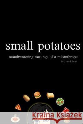 small potatoes: mouthwatering musings of a misanthrope Hunt, Sarah 9781727768244 Createspace Independent Publishing Platform - książka