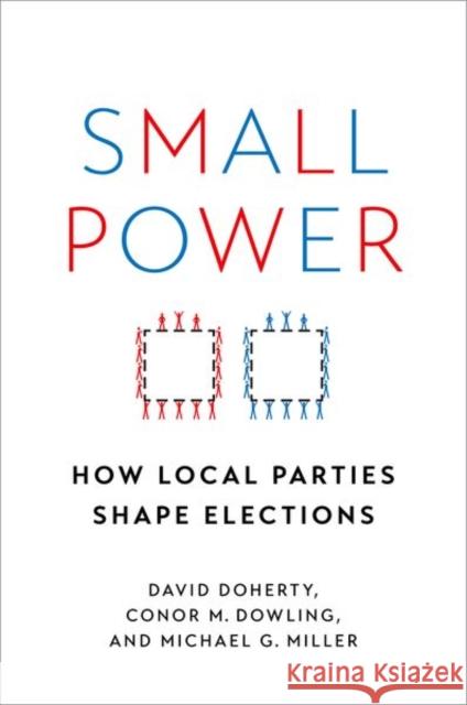 Small Power: How Local Parties Shape Elections David Doherty Conor M. Dowling Michael G. Miller 9780197605004 Oxford University Press, USA - książka