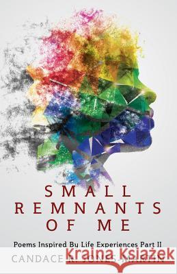 Small Remnants of Me: Poems Inspired By Life Experiences Part II Jones-Martin, Candace R. 9781432749446 Outskirts Press - książka