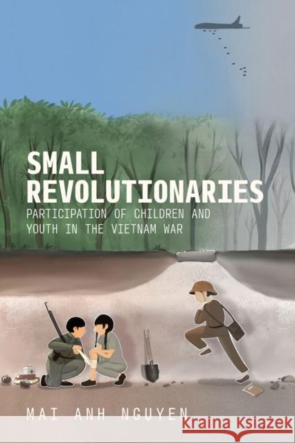 Small Revolutionaries: Participation of Children and Youth in the Vietnam War Mai Anh Nguyen 9781501783968 Southeast Asia Program Publications - książka