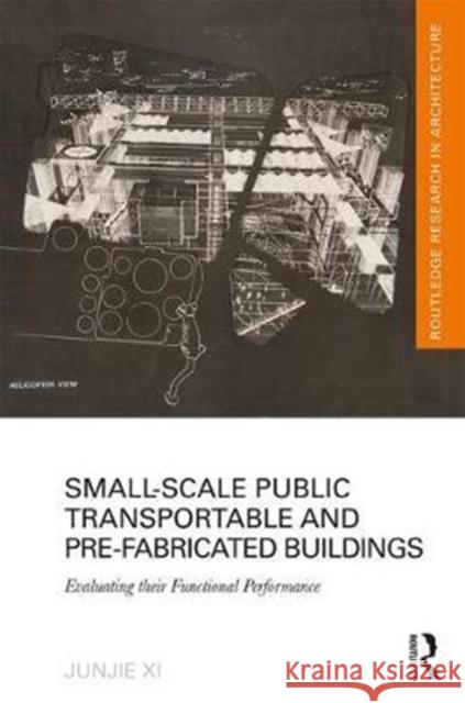 Small-Scale Public Transportable and Pre-Fabricated Buildings: Evaluating Their Functional Performance Junjie XI 9781138698482 Routledge - książka