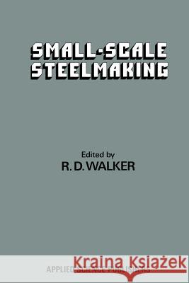 Small-Scale Steelmaking R. D. Walker 9789401163729 Springer - książka