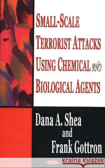 Small-Scale Terrorist Attacks Using Chemical & Biological Agents Dana A Shea, Frank Gottron 9781594542008 Nova Science Publishers Inc - książka