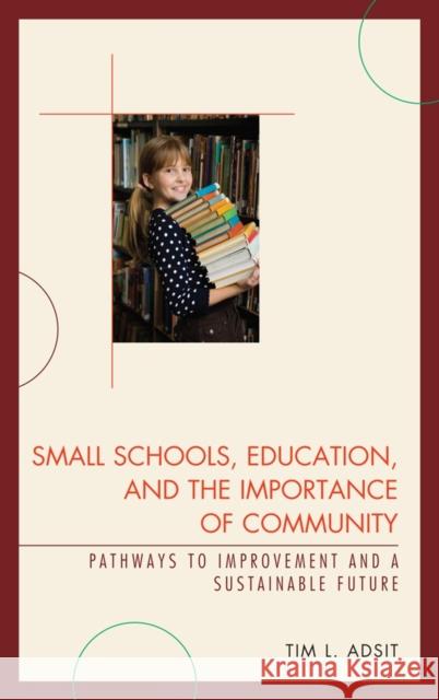 Small Schools, Education, and the Importance of Community: Pathways to Improvement and a Sustainable Future Adsit, Tim L. 9781610480154 Rowman & Littlefield Education - książka