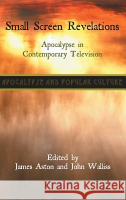 Small Screen Revelations: Apocalypse in Contemporary Television Aston, James 9781907534782 Sheffield Phoenix Press Ltd - książka