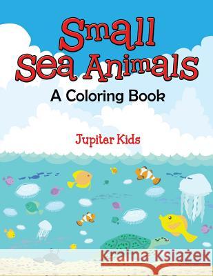 Small Sea Animals (A Coloring Book) Jupiter Kids 9781682601778 Jupiter Kids - książka