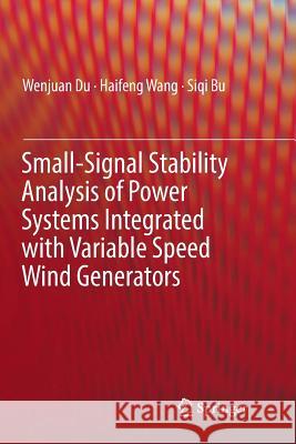 Small-Signal Stability Analysis of Power Systems Integrated with Variable Speed Wind Generators Wenjuan Du Haifeng Wang Siqi Bu 9783030068080 Springer - książka