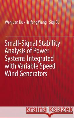Small-Signal Stability Analysis of Power Systems Integrated with Variable Speed Wind Generators Wenjuan Du Haifeng Wang Siqi Bu 9783319941677 Springer - książka