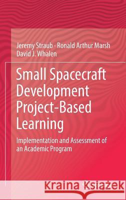 Small Spacecraft Development Project-Based Learning: Implementation and Assessment of an Academic Program Straub, Jeremy 9783319236445 Springer - książka