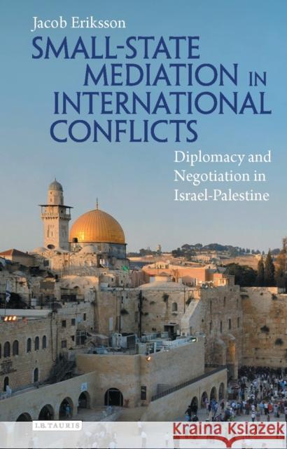 Small State Mediation in International Conflicts: Diplomacy and Negotiation in Israel-Palestine Eriksson, Jacob 9781784532291 I. B. Tauris & Company - książka