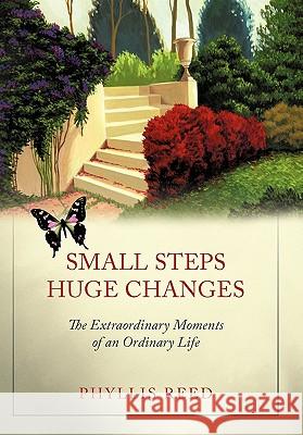 Small Steps, Huge Changes: The Extraordinary Moments of an Ordinary Life Reed, Phyllis 9781462000579 iUniverse.com - książka