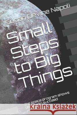 Small Steps to Big Things: the space program shows us how to succeed Susan Devine Napoli 9781099885129 Independently Published - książka