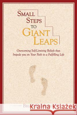 Small Steps to Giant Leaps: Overcoming self-limiting beliefs that impede you on your path to a fulfilling life Miller, Brian E. 9780985913106 Wolf William Publishing - książka