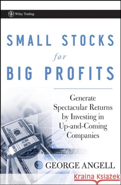 Small Stocks for Big Profits: Generate Spectacular Returns by Investing in Up-And-Coming Companies Angell, George 9780470296653 John Wiley & Sons - książka