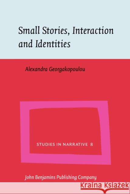 SMALL STORIES, INTERACTION AND IDENTITIES Alexandra Georgakopoulou 9789027226488 JOHN BENJAMINS PUBLISHING CO - książka