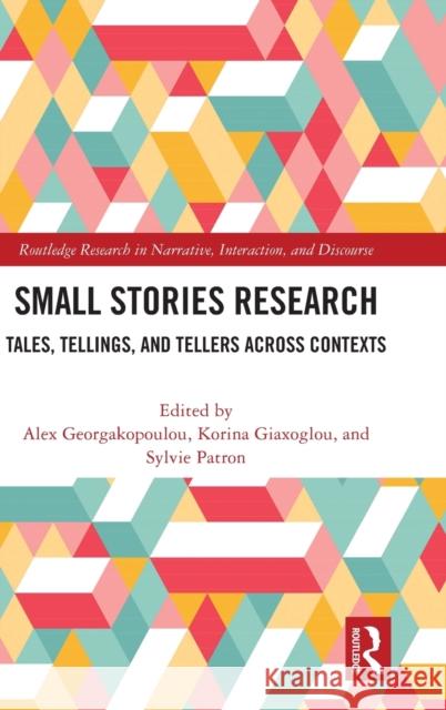 Small Stories Research: Tales, Tellings, and Tellers Across Contexts Alexandra Georgakopoulou Korina Giaxoglou Sylvie Patron 9781032182445 Routledge - książka