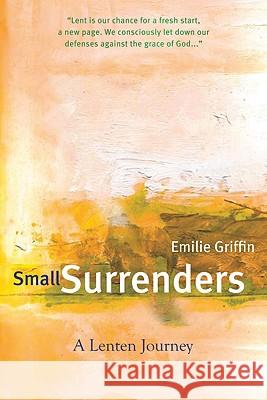 Small Surrenders: A Lenten Journey Griffin, Emilie 9781557256423 Paraclete Press (MA) - książka