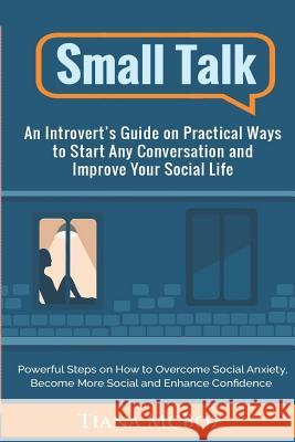 Small Talk: An Introvert's Guide on Practical Ways to Start Any Conversation and Improve Your Social Life McBoz, Tiana 9781983143182 Independently Published - książka