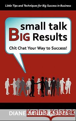 Small Talk, Big Results: Chit Chat Your Way to Success! Diane Windingland Leann H. Gerst Kimberly Martin 9780983007807 Small Talk Big Results - książka