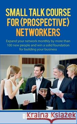 Small talk course for (prospective) networkers: Expand your network monthly by more than 100 new people and win a solid foundation for building your b Daniel Kern 9783752688450 Books on Demand - książka