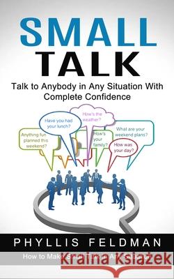 Small Talk: Talk to Anybody in Any Situation With Complete Confidence (How to Make Small Talk in Any Situation) Phyllis Feldman 9781774853825 Simon Dough - książka