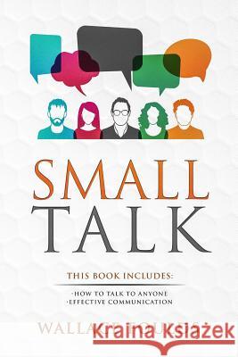 Small Talk: This Book Includes: (1) How to Talk to Anyone (2) Effective Communication Wallace Foulds 9781717236333 Createspace Independent Publishing Platform - książka