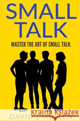 SMALL TALK;How to master the art of small talk.: How To Talk To Anyone Mullen, David J. 9781537102306 Createspace Independent Publishing Platform - książka