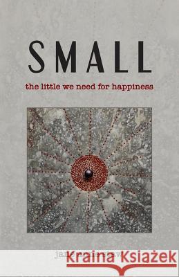 Small: The Little We Need for Happiness Jane Anne Staw 9781947067141 Shanti Arts LLC - książka