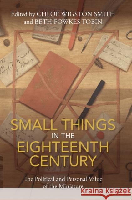 Small Things in the Eighteenth Century: The Political and Personal Value of the Miniature Chloe Wigston Smith (University of York), Beth Fowkes Tobin (Arizona State University) 9781108834452 Cambridge University Press - książka