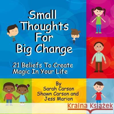 Small Thoughts For Big Change: 21 Beliefs To Create Magic In Your Life Carson, Sarah 9781940254265 Changing Mind - książka