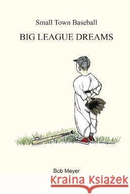 Small Town Baseball Big League Dreams Bob Meyer 9780615654751 Self-Published - książka