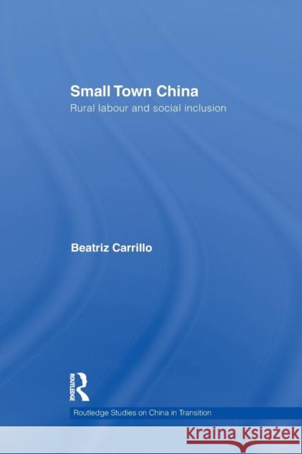 Small Town China: Rural Labour and Social Inclusion Beatriz Carrillo Garcia 9781138858152 Taylor & Francis Group - książka