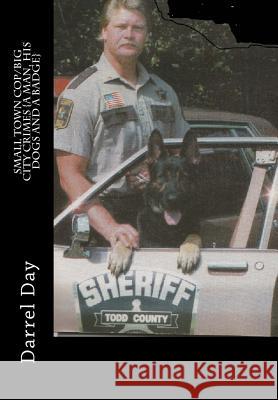 Small Town Cop/Big City Crimes {A Man, His Dogs and a Badge} Day, Darrel 9781499714920 Createspace - książka