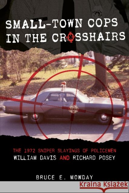 Small-Town Cops in the Crosshairs: The 1972 Sniper Slayings of Policemen William Davis and Richard Posey Bruce E. Mowday 9780764364426 Schiffer Publishing - książka