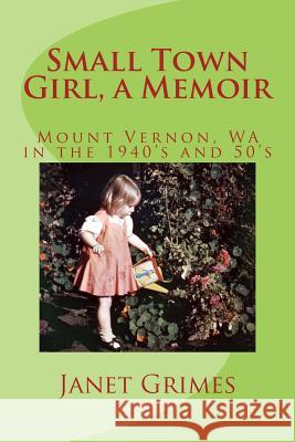 Small Town Girl, a Memoir: Mount Vernon, WA in the 1940's and 50's Grimes, Janet 9781496001542 Createspace - książka