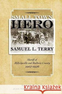 Small Town Hero Samuel L. Terry: Sheriff of Milledgeville and Baldwin County 1907 - 1926 Joan Terry Williams LaFleur 9781548435806 Createspace Independent Publishing Platform - książka
