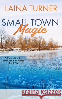 Small Town Magic: A Moonshire Bay Small Town Romance Laina Turner 9798325440830 Independently Published - książka