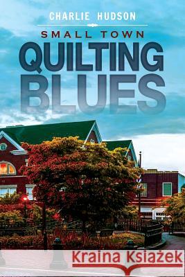 Small Town Quilting Blues Charlie Hudson 9781508650614 Createspace - książka