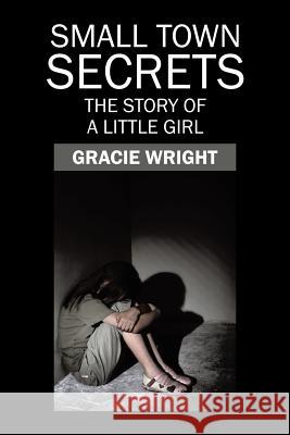 Small Town Secrets: The Story of a Little Girl Gracie Wright 9781543467765 Xlibris - książka