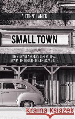 Small Town: The Story of a Family'S Generational Navigation Through the Jim Crow South Lanier, Alfonzo 9781546229377 Authorhouse - książka