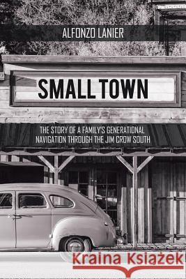Small Town: The Story of a Family'S Generational Navigation Through the Jim Crow South Lanier, Alfonzo 9781546229384 Authorhouse - książka