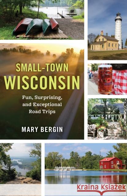 Small-Town Wisconsin: Fun, Surprising, and Exceptional Road Trips Mary Bergin 9781493065943 Globe Pequot Press - książka