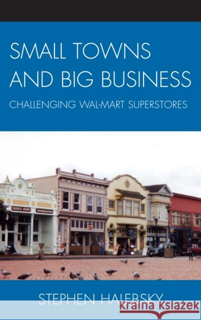 Small Towns and Big Business: Challenging Wal-Mart Superstores Halebsky, Stephen 9780739122402 Lexington Books - książka