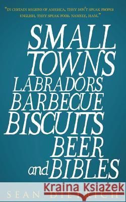 Small Towns Labradors Barbecue Biscuits Beer and Bibles Sean Dietrich 9781530629626 Createspace Independent Publishing Platform - książka