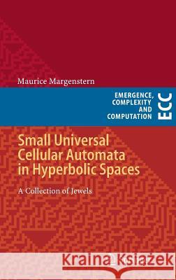 Small Universal Cellular Automata in Hyperbolic Spaces: A Collection of Jewels Margenstern, Maurice 9783642366628 Springer - książka