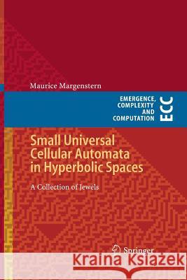 Small Universal Cellular Automata in Hyperbolic Spaces: A Collection of Jewels Margenstern, Maurice 9783642442049 Springer - książka